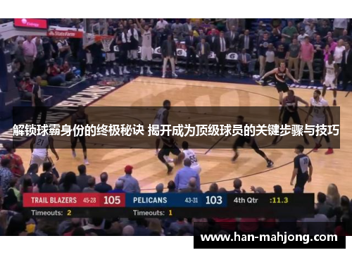 解锁球霸身份的终极秘诀 揭开成为顶级球员的关键步骤与技巧