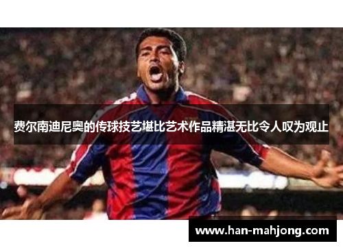 费尔南迪尼奥的传球技艺堪比艺术作品精湛无比令人叹为观止