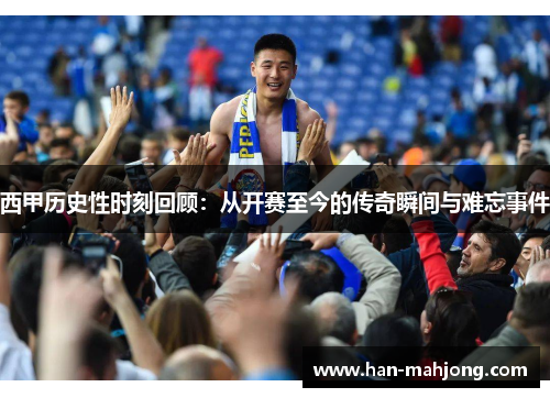西甲历史性时刻回顾:从开赛至今的传奇瞬间与难忘事件 西甲历史性时刻回顾:从开赛至今的传奇瞬间与难忘事件