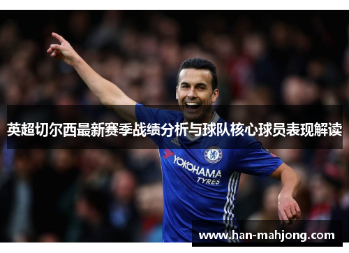 英超切尔西最新赛季战绩分析与球队核心球员表现解读
