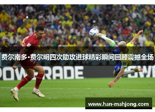 费尔南多·费尔明四次助攻进球精彩瞬间回顾震撼全场