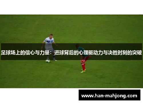足球场上的信心与力量：进球背后的心理驱动力与决胜时刻的突破