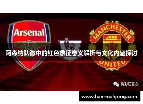 阿森纳队徽中的红色象征意义解析与文化内涵探讨