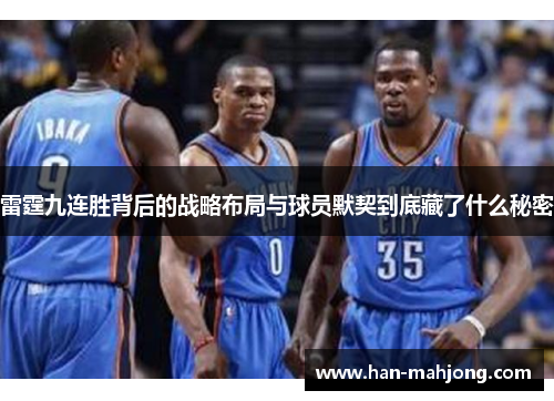 雷霆九连胜背后的战略布局与球员默契到底藏了什么秘密 雷霆九连胜背后的战略布局与球员默契到底藏了什么秘密