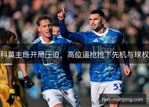 科莫主场开局压迫，高位逼抢抢下先机与球权