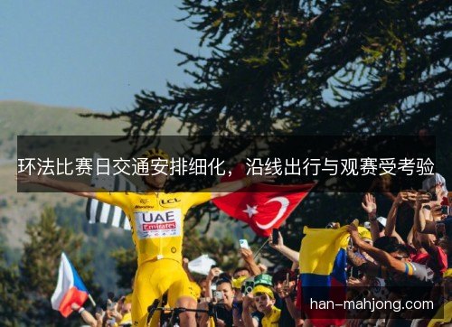 环法比赛日交通安排细化,沿线出行与观赛受考验 环法比赛日交通安排细化,沿线出行与观赛受考验